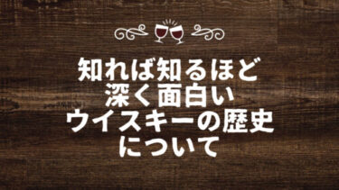 知れば知るほど深く面白い ウイスキーの歴史について 知れば知るほど深く面白い ウイスキーの歴史について
